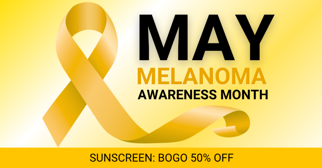May Melanoma Awareness Month. Sunscreen: BOGO 50% off.